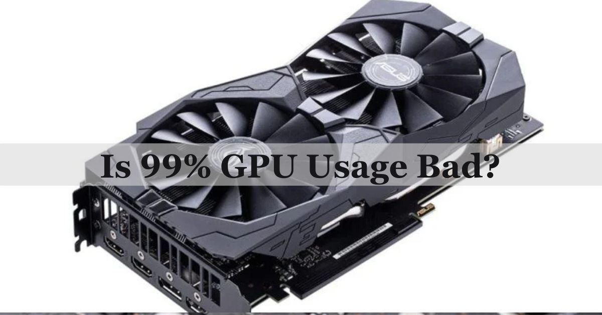 Is 99 GPU Usage Bad?