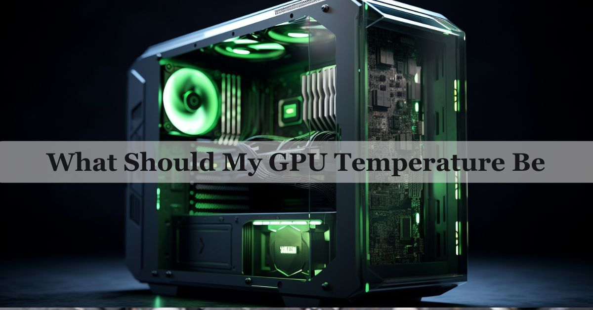 What Should My GPU Temperature Be