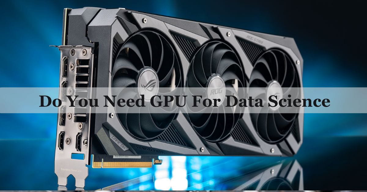 Do You Need GPU For Data Science