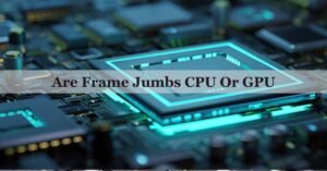 Are Frame Jumbs CPU Or GPU